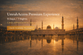 UmrahAccess Premium Experience 9 Days / 7 Nights — Land Arrangement Only